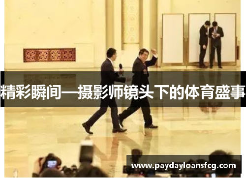 精彩瞬间—摄影师镜头下的体育盛事